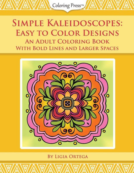 Simple Kaleidoscopes: Easy To Color Designs: An Adult Coloring Book With Bold Lines And Larger Spaces
