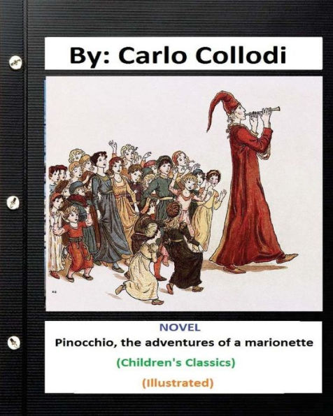 Pinocchio, The Adventures Of A Marionette. Novel By: Carlo Collodi (Children's Classics) (Illustrated)