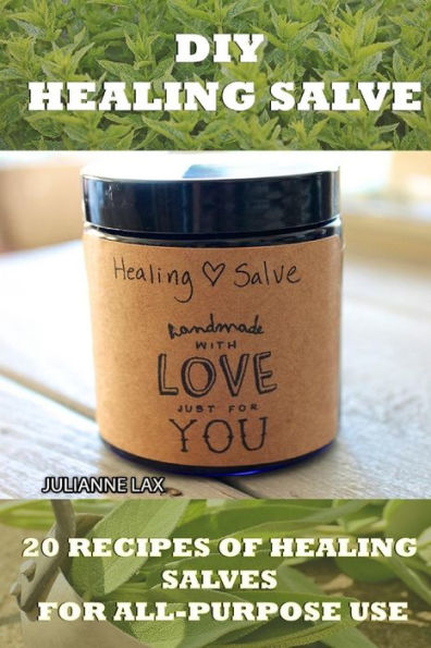 Diy Healing Salve: 20 Recipes Of Healing Salves For All-Purpose Use: (Healing Salve Mtg, Healing Salve Book, Healing Salve Book, Herbal Remedies) (Herbal Medicine)