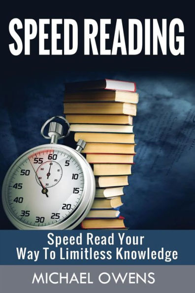 Speed Reading: Speed Read Your Way To Limitless Knowledge