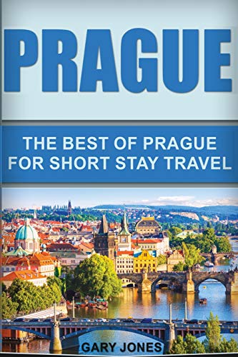 Prague: The Best Of Prague For Short Stay Travel (Short Stay Travel - City Guides)