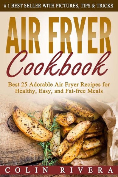 Air Fryer Cookbook: Best 25 Adorable Air Fryer Recipes For Healthy, Easy, And Fat-Free Meals