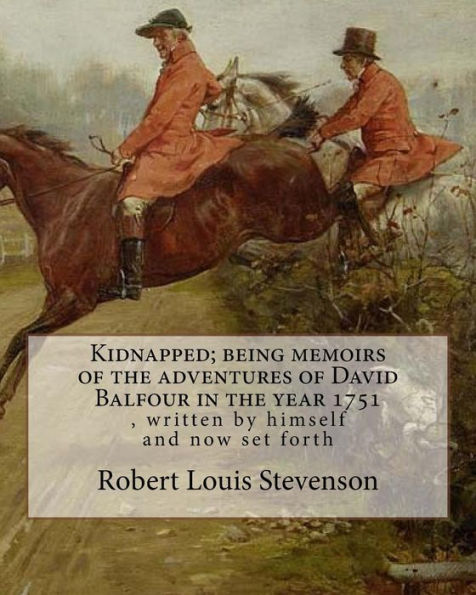 Kidnapped; Being Memoirs Of The Adventures Of David Balfour In The Year 1751: , Written By Himself And Now Set Forth, By Robert Louis Stevenson,Kidnapped Is An Historical Fiction Adventure Novel