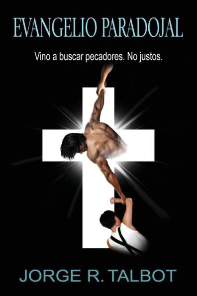 Evangelio Paradojal: Vino A Buscar Pecadores. No Justos. (Spanish Edition)