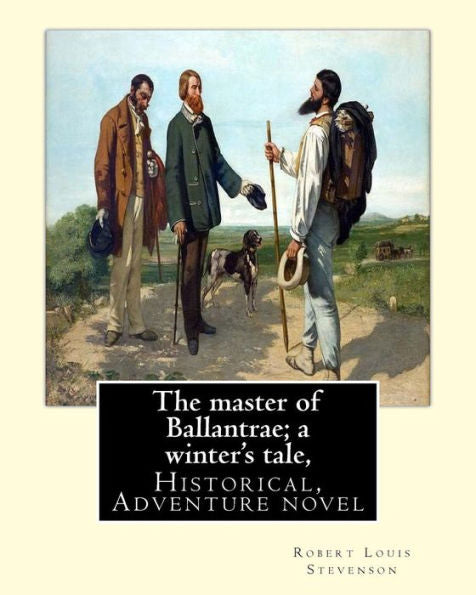 The Master Of Ballantrae; A Winter's Tale, By Robert Louis Stevenson,(Historical, Adventure Novel): The Master Of Ballantrae: A Winter's Tale Is A ... Upon The Conflict Between Two Brothers.