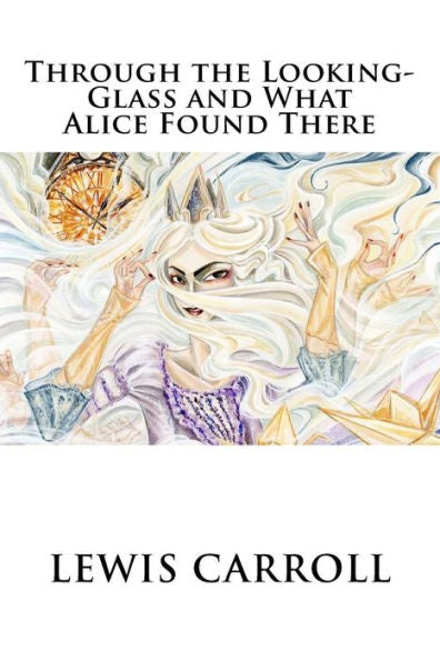 Through The Looking-Glass And What Alice Found There - 9781536894486