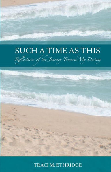 Such A Time As This: Reflections Of The Journey Toward My Destiny