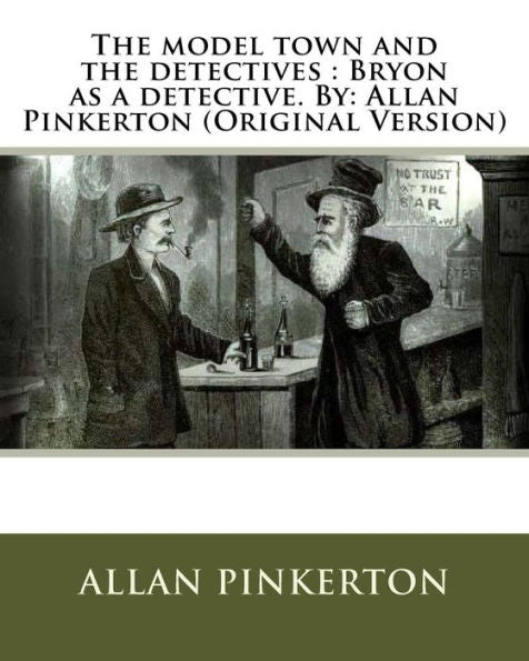 The Model Town And The Detectives : Bryon As A Detective. By: Allan Pinkerton (Original Version)