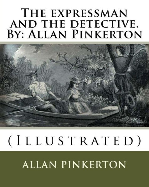The Expressman And The Detective. By: Allan Pinkerton: (Illustrated)