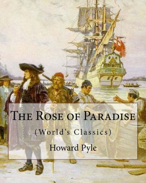 The Rose Of Paradise : Being A Detailed Account Of Certain Adventures That: Happened To Captain John Mackra, In Connection With The Famous Pirate, ... Channel. By Howard Pyle(Illustrated)