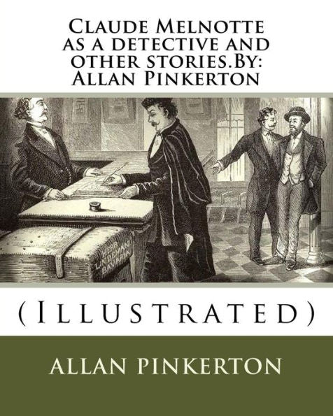 Claude Melnotte As A Detective And Other Stories.By: Allan Pinkerton: (Illustrated)