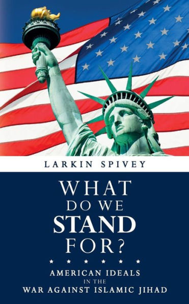 What Do We Stand For?: American Ideals In The War Against Islamic Jihad