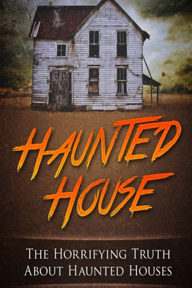 Haunted House: The Horrifying Truth About Haunted Houses