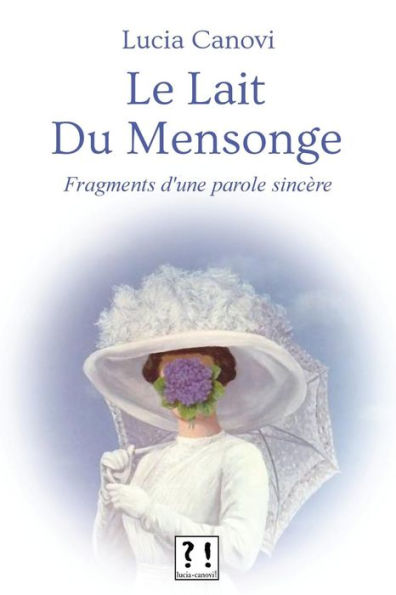 Le Lait Du Mensonge: Fragments D'Une Parole Sincère (French Edition)