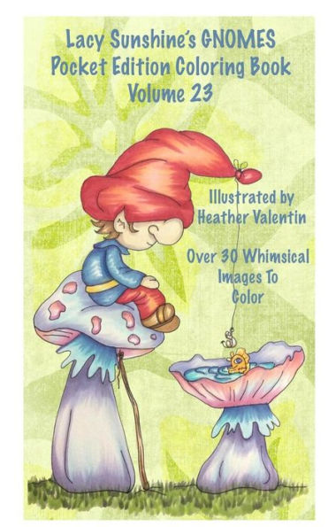Lacy Sunshine's Gnomes Coloring Book Volume 23: Heather Valentin's Pocket Edition Whimsical Garden Gnomes Coloring For Adults And Children Of All Ages (Lacy Sunshine's Coloring Books)