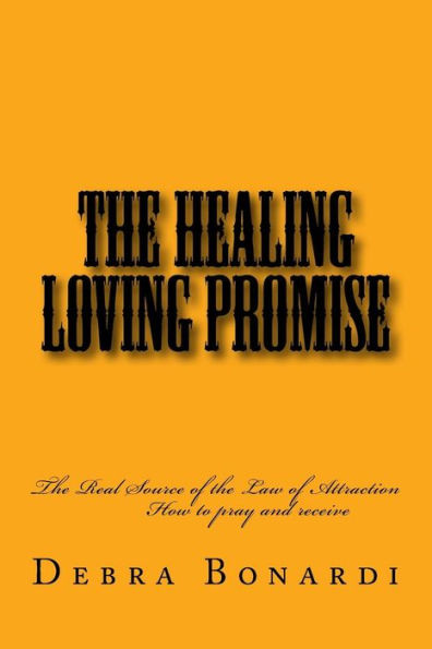 The Healing Loving Promise: The Real Source Of The Law Of Attraction