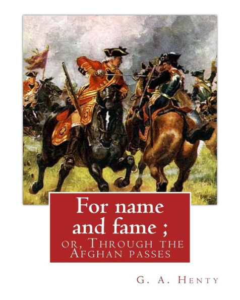 For Name And Fame ; Or, Through The Afghan Passes, By G. A. Henty: George Alfred Henty (8 December 1832 – 16 November 1902) Was A Prolific English ... That Were Popular In The Late 19Th Century.