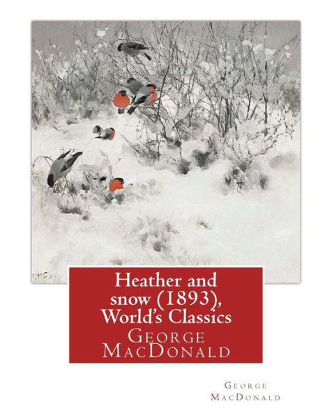 Heather And Snow (1893), By George Macdonald (World's Classics): George Macdonald (10 December 1824 – 18 September 1905) Was A Scottish Author, Poet, And Christian Minister.