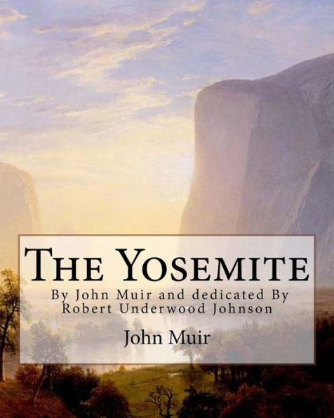 The Yosemite, By John Muir And Dedicated By Robert Underwood Johnson: Robert Underwood Johnson (January 12, 1853 – October 14, 1937) Was A U.S. Writer ... 1914) Also Known As "John Of The Mountains"