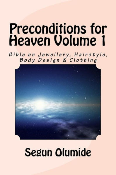 Preconditions For Heaven Volume 1: Bible On Jewellery, Hairstyle, Body Design & Clothing (Heaven & Hell Series)