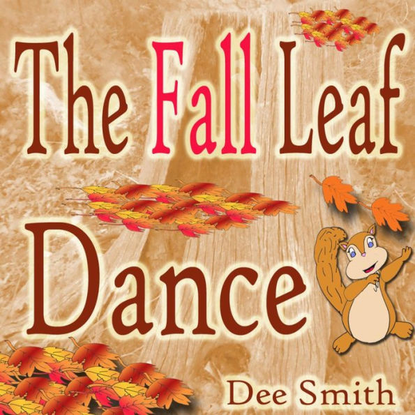 The Fall Leaf Dance: A Rhyming Fall Season Picture Book For Children About Fall Leaves And A Fall Leaf Dance Featuring A Squirrel