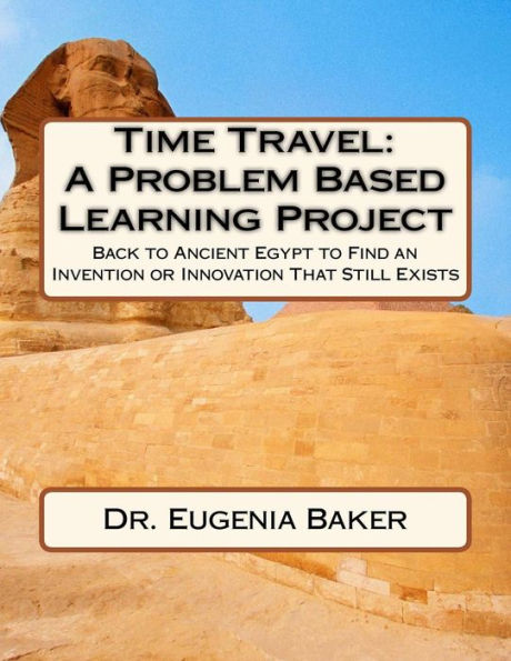 Time Travel: A Problem Based Learning Project: Back To Ancient Egypt To Find An Invention Or Innovation That Still Exists