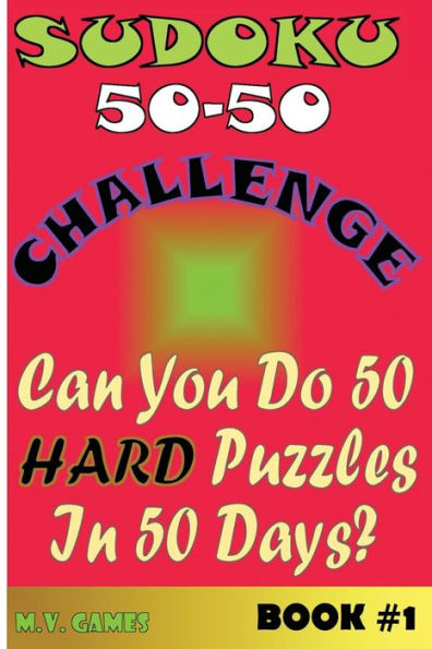 Sudoku 50-50 Challenge Book #1 Hard: Can You Do 50 Hard Puzzles In 50 Days?