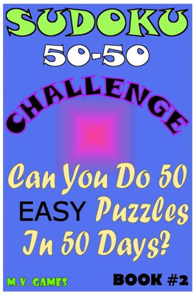 Sudoku 50-50 Challenge Book#2 Easy: Can You Do 50 Easy Sudoku Puzzles In 50 Days?