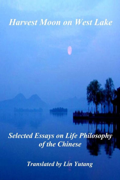 Harvest Moon On West Lake: Selected Essays On Life Philosophy Of The Chinese