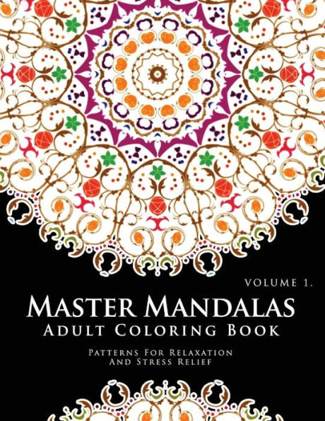 Master Mandala Adult Coloring Book Volume 1: Inspire Creativity, Reduce Stress, And Bring Balance With Mandala Coloring Pages (Master Mandala Series)