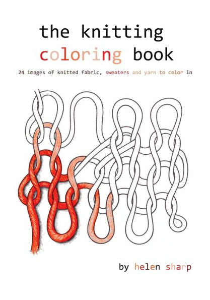 The Knitting Coloring Book: 24 Images Of Yarn, Knitting And Sweaters To Color In
