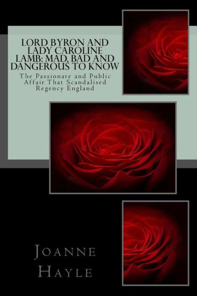 Lord Byron And Lady Caroline Lamb: Mad, Bad And Dangerous To Know: The Passionate And Public Affair That Scandalised Regency England