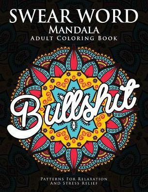 Swear Word Mandala Adults Coloring Book: The F**K Edition - 40 Rude And Funny Swearing And Cursing Designs With Stress Relief Mandalas (Funny Coloring Books)
