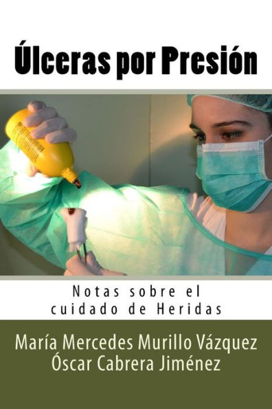 Ulceras Por Presion: Notas Sobre El Cuidado De Heridas (Spanish Edition)