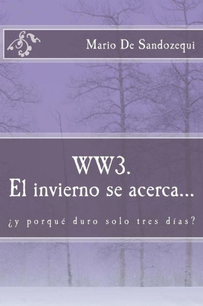 Ww3. El Invierno Se Acerca...: ¿Y PorquE Duro Solo Tres Días? (Spanish Edition)