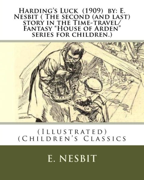 Harding's Luck (1909) By: E. Nesbit ( The Second (And Last) Story In The Time-Travel/Fantasy "House Of Arden" Series For Children.): (Illustrated) (Children's Classics