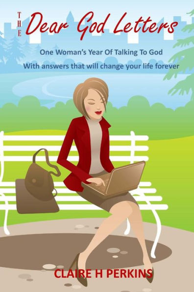 The Dear God Letters: One Woman's Year Of Talking To God. Answers That Will Change Your Life Forever