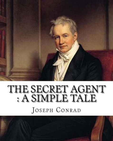 The Secret Agent : A Simple Tale, By Joseph Conrad, A Novel: Spy Fiction, Complete In One Volume