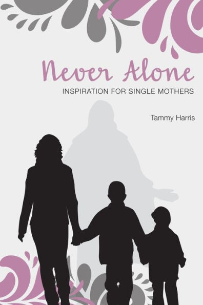 Never Alone: Inspiration For Single Mothers