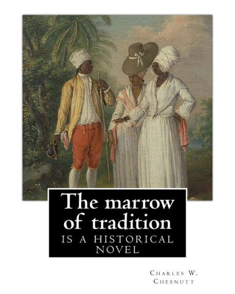 The Marrow Of Tradition, By Charles W. Chesnutt (Historical Novel): The Marrow Of Tradition (1901) Is A Historical Novel By The African-American ... Of 1898 In Wilmington, North Carolina.