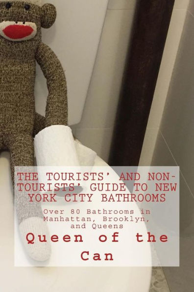 Tourists' And Non-Tourists' Guide To New York City Bathrooms: Over 80 Bathrooms In Manhattan, Brooklyn, And Queens