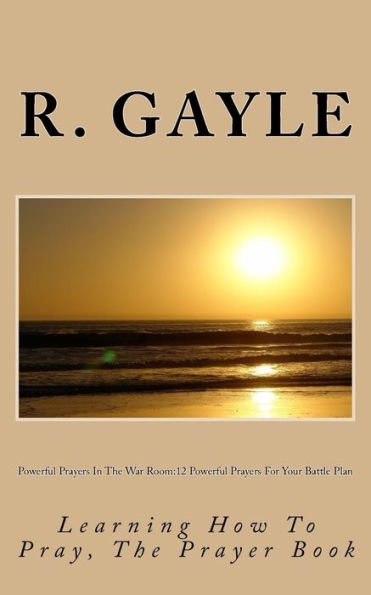 Powerful Prayers In The War Room:12 Powerful Prayers For Your Battle Plan: Learning How To Pray, The Prayer Book