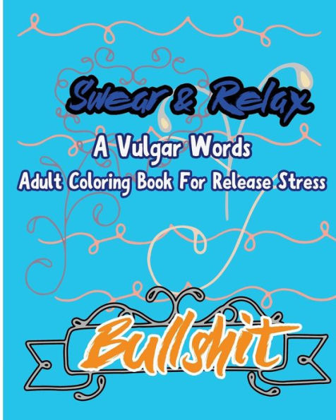Bullshit ; Swear & Relax: A Vulgar Words Adult Coloring Book For Release Stress
