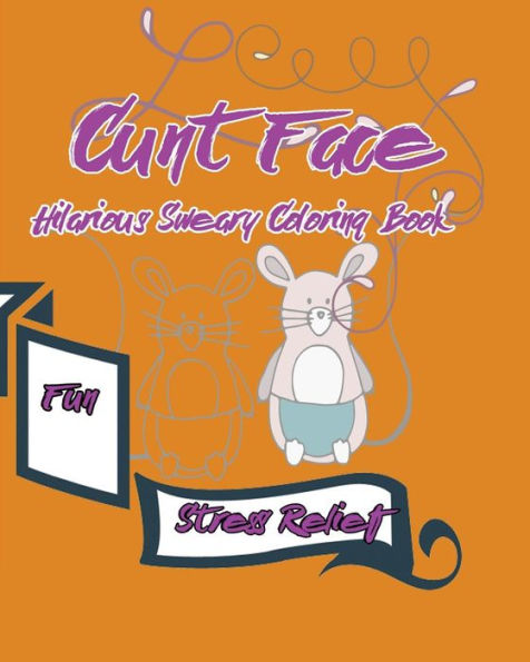 Cunt Face : Hilarious Sweary Coloring Book: Fun, Stress Relief