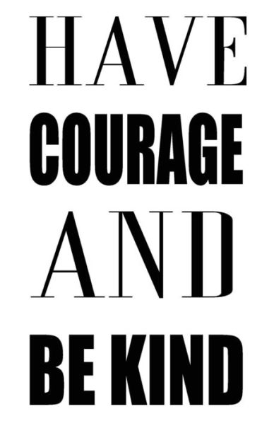 Have Courage And Be Kind - 9781537010984