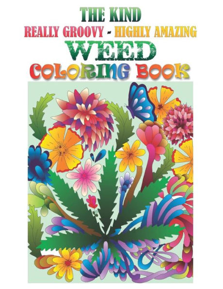 The Kind, Really Groovy, Highly Amazing Weed Coloring Book: Stoner Fun And Artwork