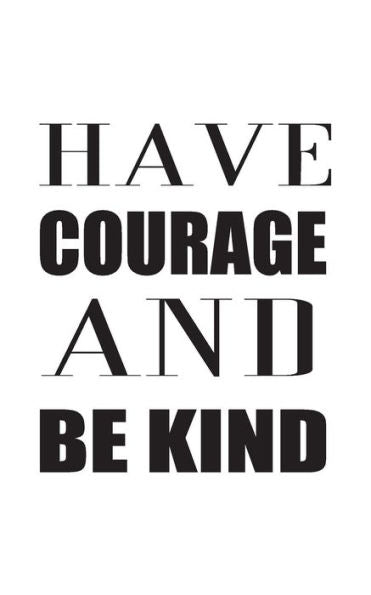 Have Courage And Be Kind