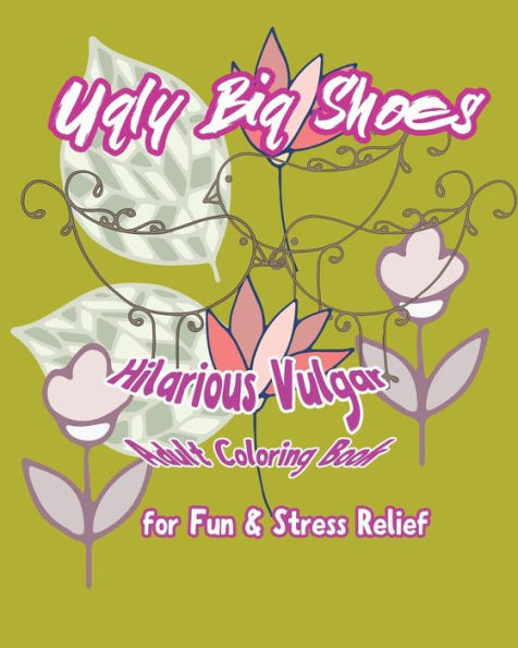Ugly Big Shoes: Hilarious Vulgar Adult Coloring Book For Fun & Stress Relief