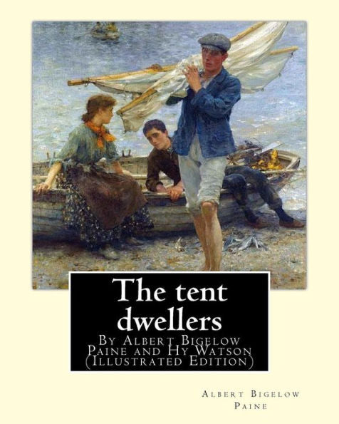 The Tent Dwellers, By Albert Bigelow Paine And Hy Watson (Illustrated Edition): Henry Sumner (Hy) Watson (American, 1868-1933), Fishing -- Juvenile Literature, Fishing -- Nova Scotia