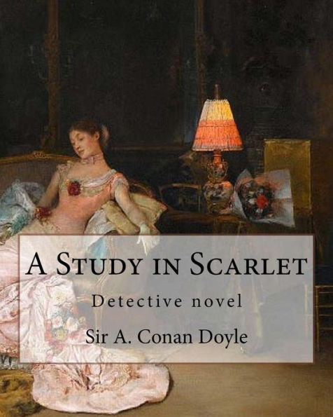 A Study In Scarlet, By Sir A. Conan Doyle With A Note On Sherlock Holmes: By Dr. Joseph Bell(2 December 1837 – 4 October 1911), Illustrated By George Hutchinson (1891-1893)
